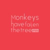Monkeys have fallen the tree